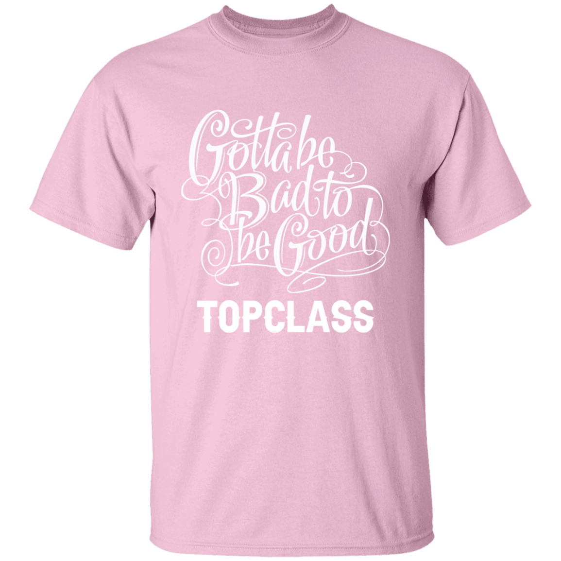 Topclass Gotta be bad to be good Tshirt