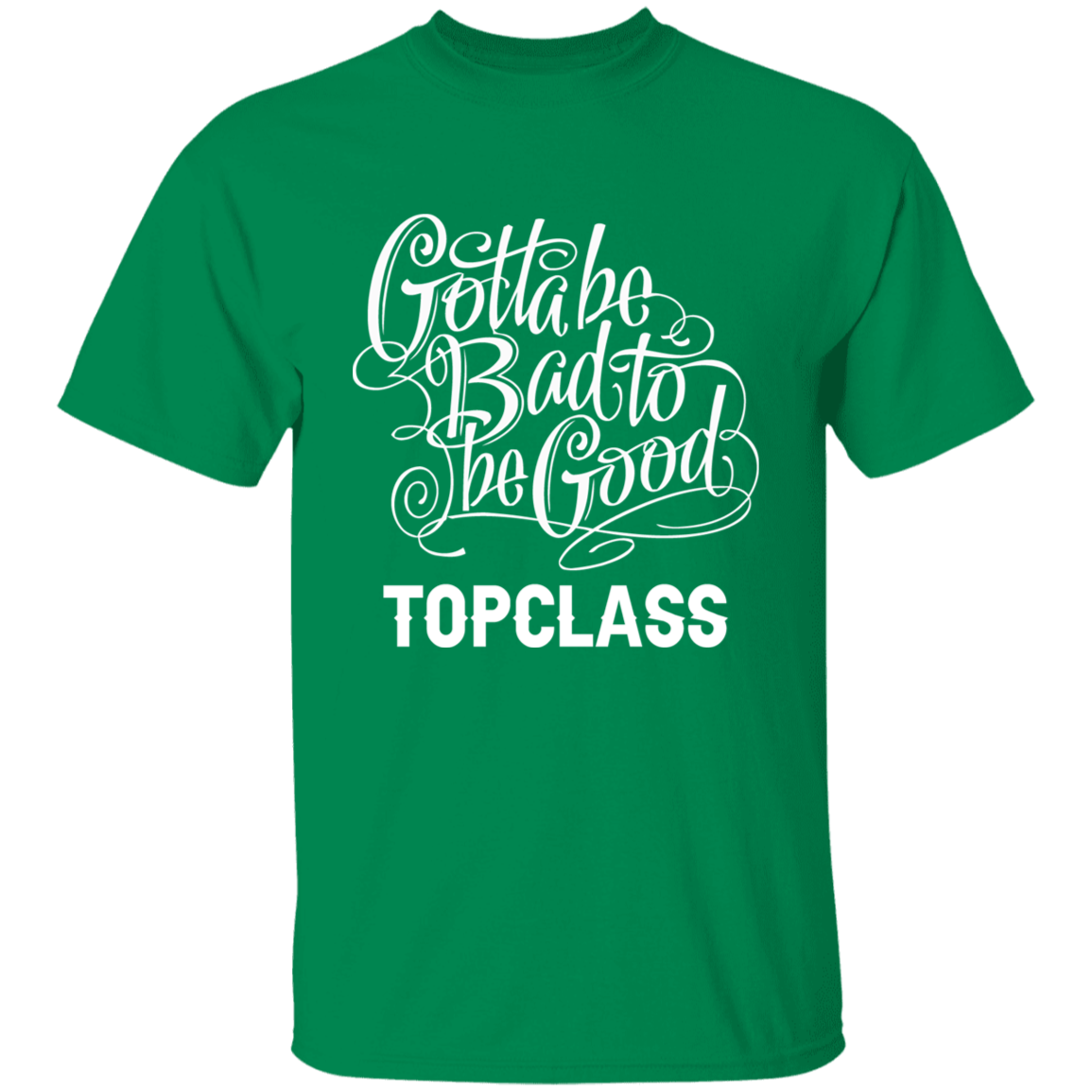 Topclass Gotta be bad to be good Tshirt