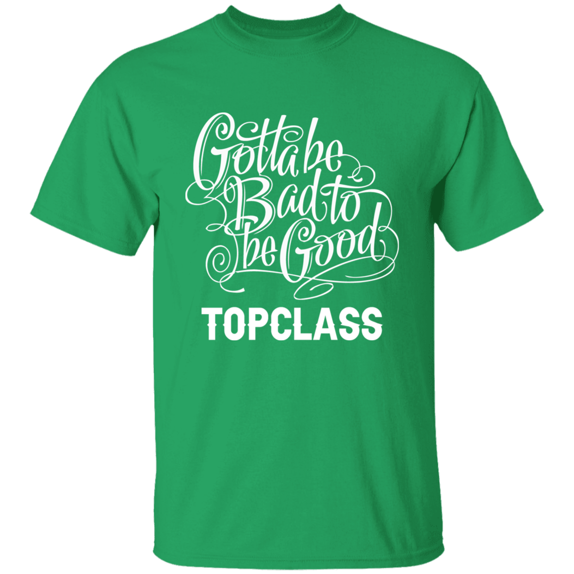 Topclass Gotta be bad to be good Tshirt