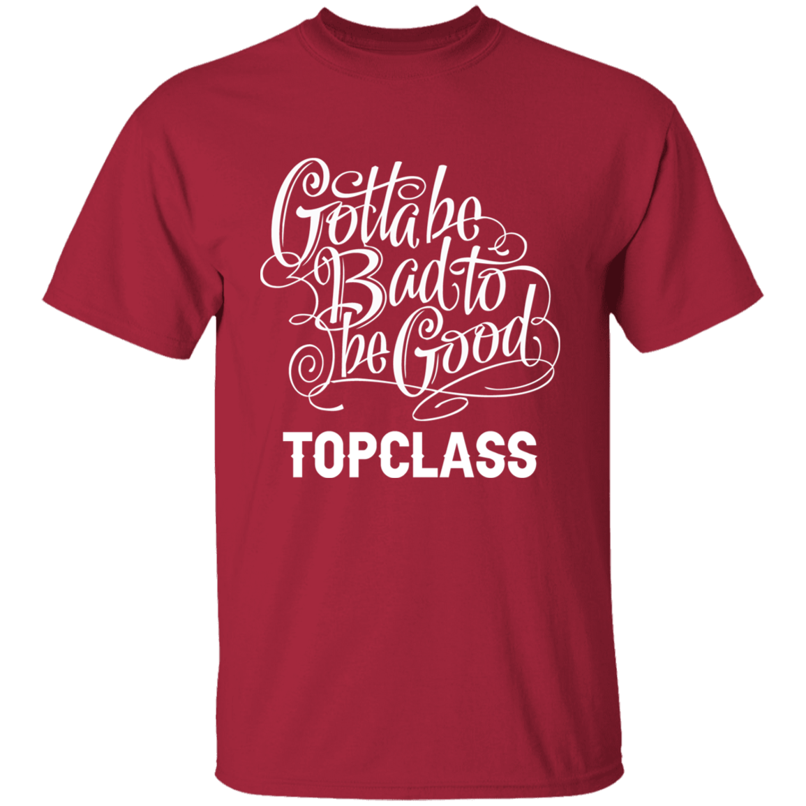 Topclass Gotta be bad to be good Tshirt