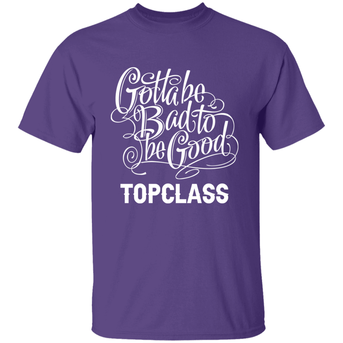 Topclass Gotta be bad to be good Tshirt