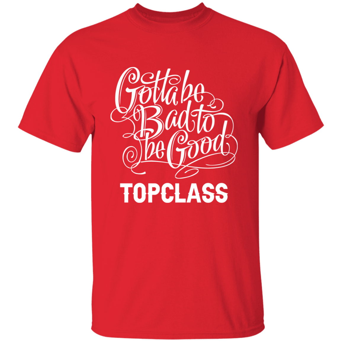Topclass Gotta be bad to be good Tshirt