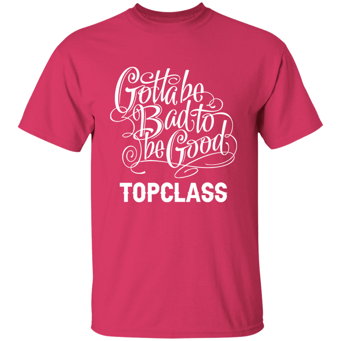 Topclass Gotta be bad to be good Tshirt