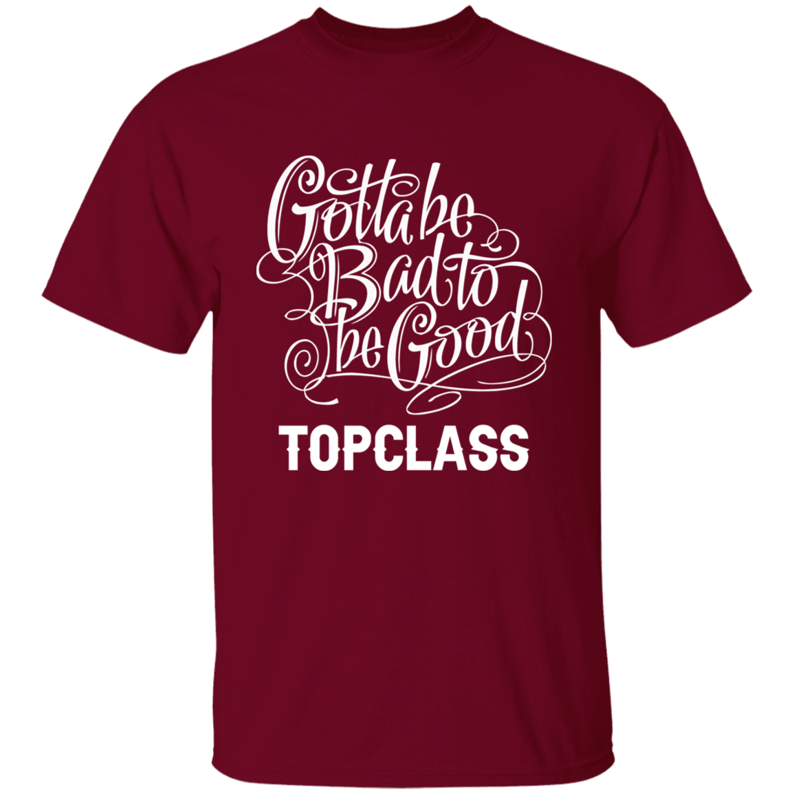 Topclass Gotta be bad to be good Tshirt