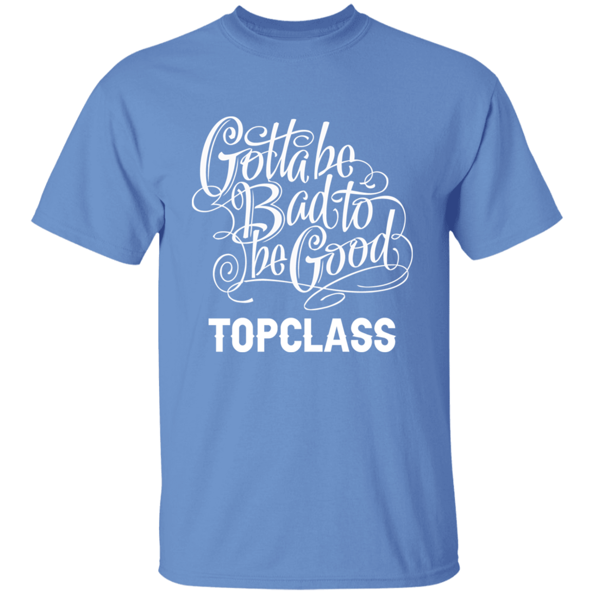 Topclass Gotta be bad to be good Tshirt