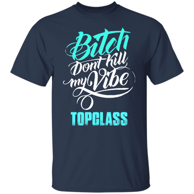 Topclass Bitch dont ruin my vibe T shirt