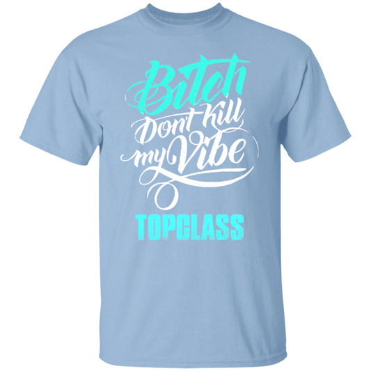 Topclass Bitch dont ruin my vibe T shirt