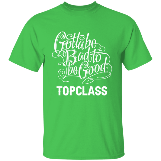 Topclass Gotta be bad to be good Tshirt