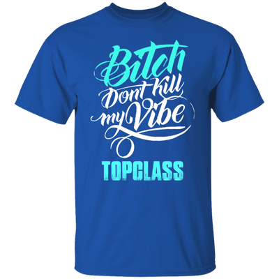 Topclass Bitch dont ruin my vibe T shirt