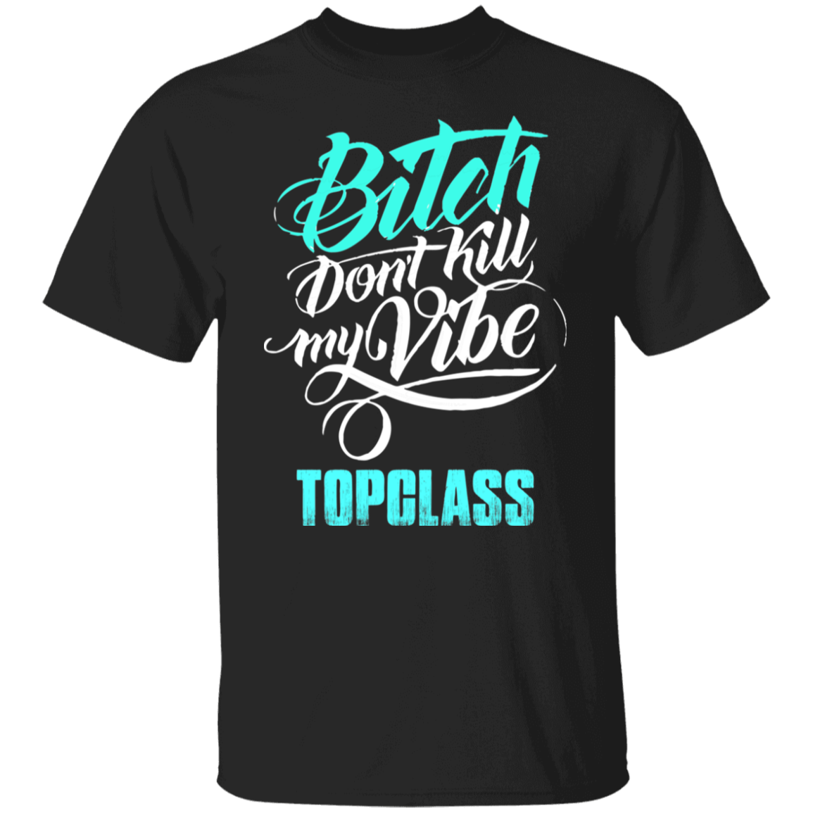 Topclass Bitch dont ruin my vibe T shirt