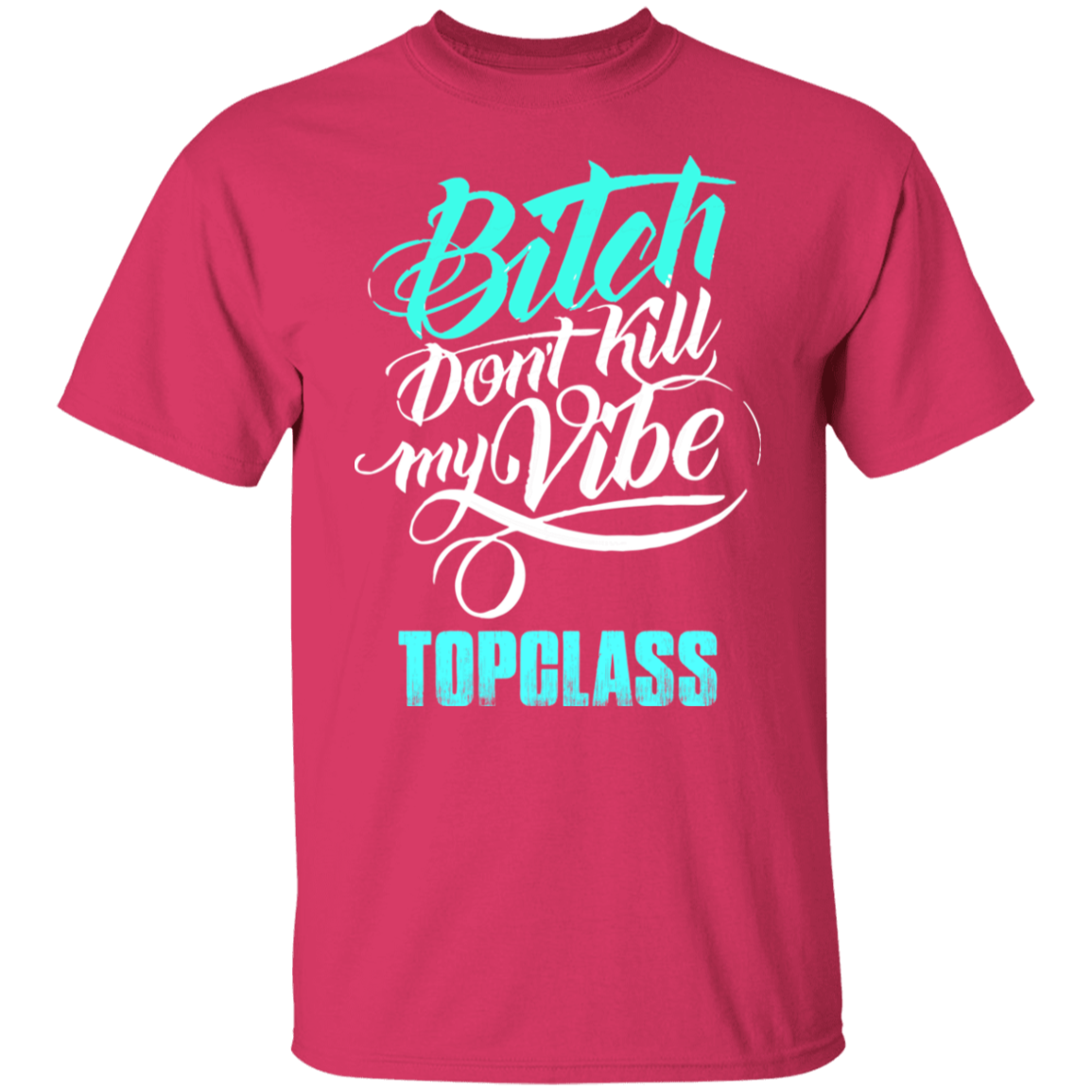 Topclass Bitch dont ruin my vibe T shirt